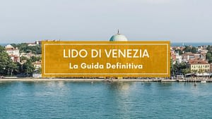Lido di Venezia Cosa Vedere, Come Arrivare e Tutte Le Info